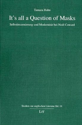 It's all a Question of Masks. Selbstinszenierung und Modernität bei Noel Coward