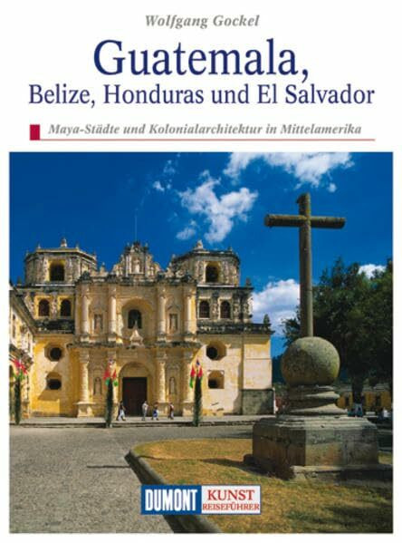 DuMont Kunst-Reiseführer Guatemala: Maya-Städte und Kolonialarchitektur in Mittelamerika