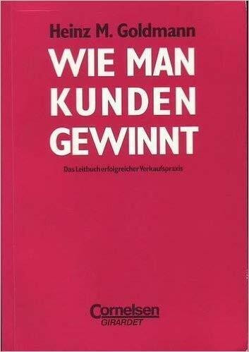 Handbücher Unternehmenspraxis: Wie man Kunden gewinnt (12., kartonierte Ausgabe): Das Leitbuch erfolgreicher Verkaufspraxis. Buch. Kartoniert