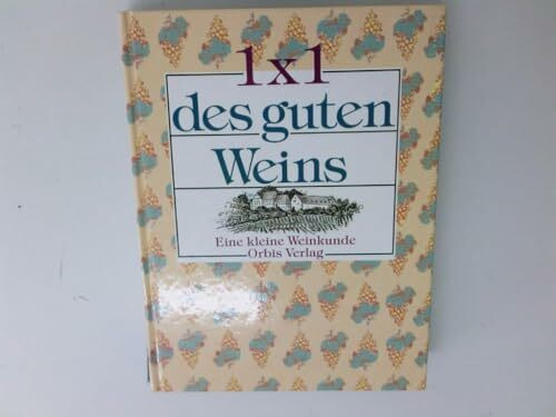 Einmaleins des guten Weins. Eine kleine Weinkunde