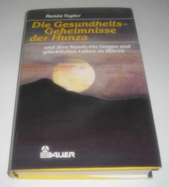 Die Gesundheits- Geheimnisse der Hunza und ihre Kunst, ein langes und glückliches Leben zu führen