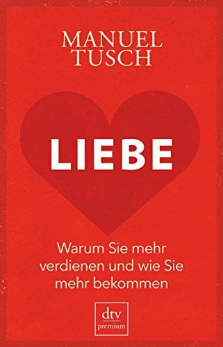 Liebe: Warum Sie mehr verdienen und wie Sie mehr bekommen