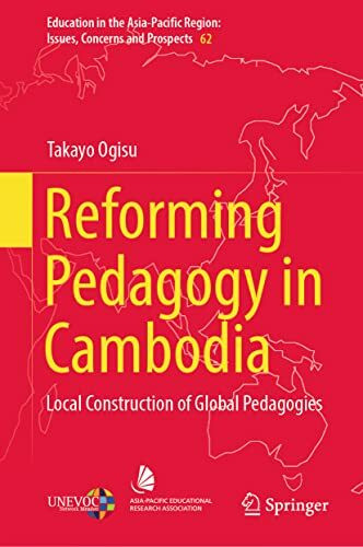 Reforming Pedagogy in Cambodia: Local Construction of Global Pedagogies (Education in the Asia-Pacific Region: Issues, Concerns and Prospects, 62, Band 62)