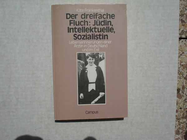 Jüdin, Intellektuelle und Sozialistin: Ein dreifacher Fluch: Lebenserinnerungen einer Ärztin in Deutschland und im Exil