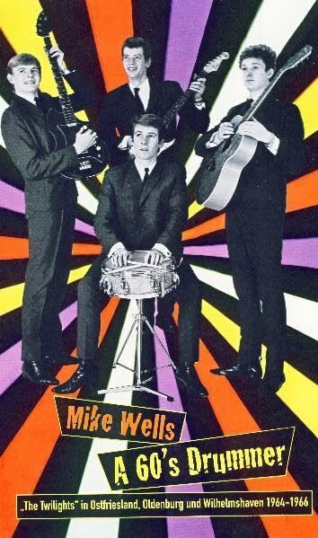 A 60's Drummer: "The Twilights" in Ostfriesland, Oldenburg und Wilhelmshaven 1964-1966