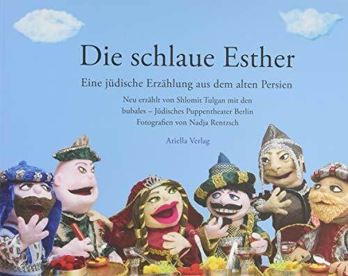 Die schlaue Esther: Eine jüdische Erzählung aus dem alten Persien, neu erzählt von Shlomit Tulgan und den Bubales - Jüdisches Puppentheater Berlin