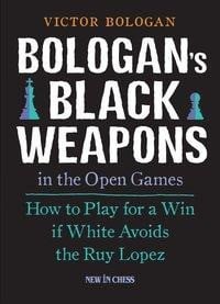 Bologan's Black Weapons in the Open Games: How to Play for a Win If White Avoids the Ruy Lopez