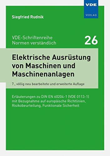Elektrische Ausrüstung von Maschinen und Maschinenanlagen: Erläuterungen zu DIN EN 60204-1 (VDE 0113-1) (VDE-Schriftenreihe - Normen verständlich Bd.26)