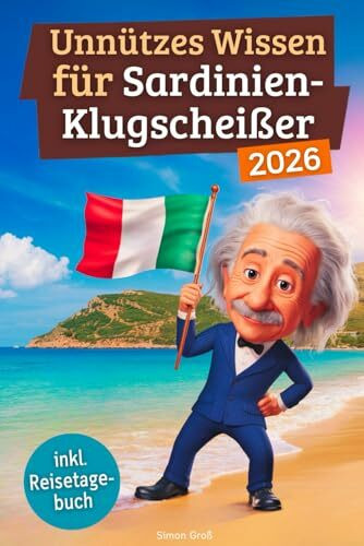 Unnützes Wissen für Sardinien-Klugscheißer: 222 lustige & skurrile Fakten, die du nie wissen wolltest, aber lieben wirst - das ideale Geschenk für echte Sardinien-Fans (inkl. Reisetagebuch)