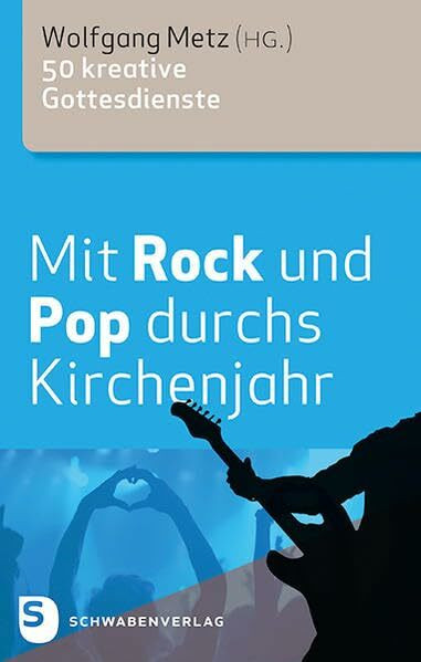 Mit Rock und Pop durchs Kirchenjahr: 50 kreative Gottesdienste