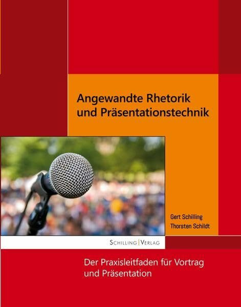 Angewandte Rhetorik und Präsentationstechnik: Der Praxisleitfaden für Vortrag und Präsentation
