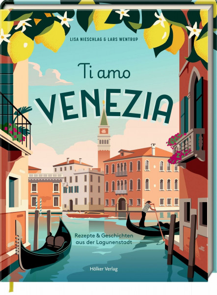 Ti Amo Venezia: Rezepte und Geschichten aus der Lagunenstadt: Venezianische Kochkunst – Kultur, Seele und Genuss auch zum Verschenken