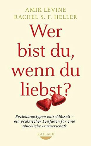 Wer bist du, wenn du liebst?: Beziehungstypen entschlüsselt - ein praktischer Leitfaden für eine glückliche Partnerschaft