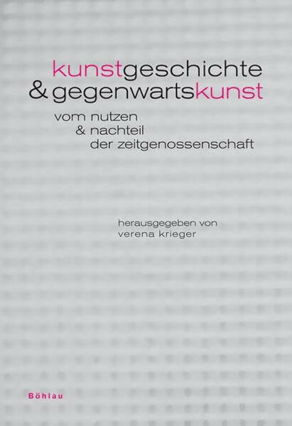 Kunstgeschichte und Gegenwartskunst: Vom Nutzen und Nachteil der Zeitgenossenschaft