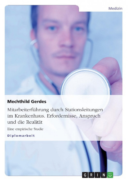 Mitarbeiterführung durch Stationsleitungen im Krankenhaus. Erfordernisse, Anspruch und die Realität