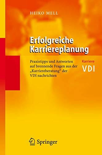 Erfolgreiche Karriereplanung: Praxistipps und Antworten auf brennende Fragen aus der "Karriereberatung" der VDI-Nachrichten (VDI-Buch)