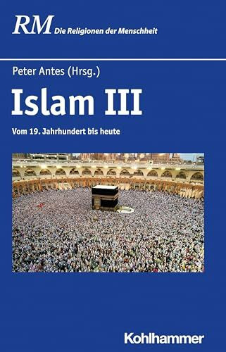 Islam III: Vom 19. Jahrhundert bis heute (Die Religionen der Menschheit, 25,3)