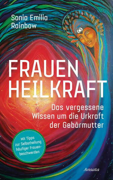 Frauenheilkraft: Das vergessene Wissen um die Urkraft der Gebärmutter. Mit Tipps zur Selbstheilung häufiger Frauenbeschwerden