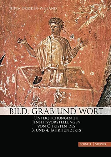 Bild, Grab und Wort: Untersuchungen zu Jenseitsvorstellungen von Christen des 3. und 4. Jahrhunderts (Handbuch zur Geschichte des Todes im frühen Christentum und seiner Umwelt, Band 2)
