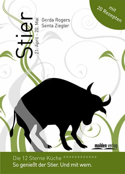 Stier - Die 12-Sterne Küche: So genießt der Stier. Und mit wem.: So genießt der Stier. Und mit wem. Mit 20 Rezepten