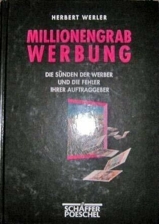 Millionengrab Werbung. Die Sünden der Werber und die Fehler ihrer Auftraggeber