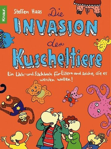 Die Invasion der Kuscheltiere: Ein Lach- und Sachbuch für Eltern und solche, die es werden wollen