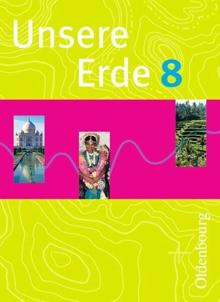 Unsere Erde (Oldenbourg) - Realschule Bayern 2012 / 8. Jahrgangsstufe - Schülerbuch