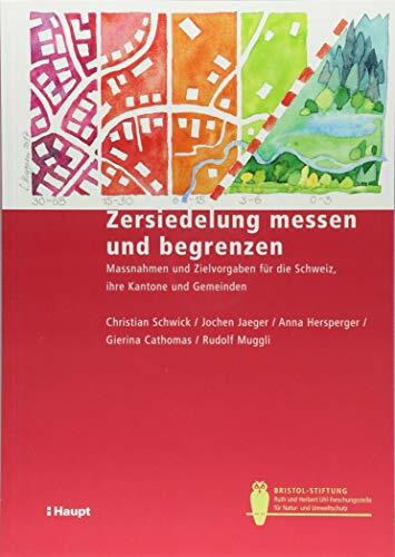 Zersiedelung messen und begrenzen: Massnahmen und Zielvorgaben für die Schweiz, ihre Kantone und Gemeinden (Bristol-Schriftenreihe)