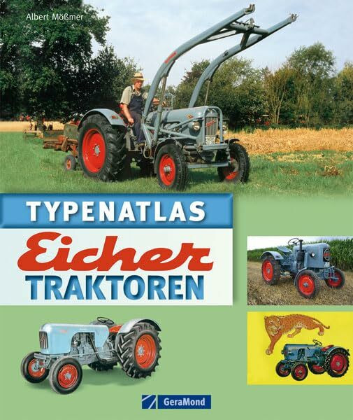 Typenatlas Eicher Traktoren: Nachschlagewerk zu allen Modellen und Typen der Marke Eicher aus Bayern von wassergekühlten Traktoren über ED-Generationen zu Geräteträgern und Schmalspurschleppern