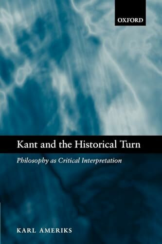 Kant and the Historical Turn: Philosophy As Critical Interpretation