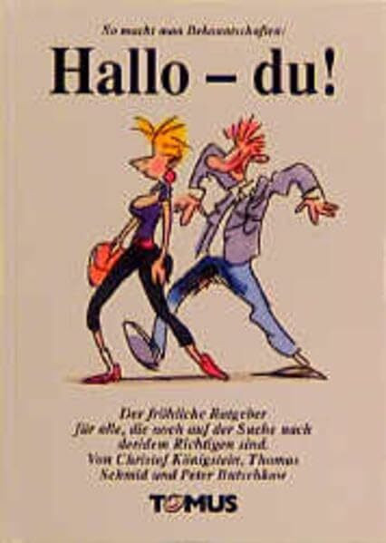 Hallo - du!: So macht man Bekanntschaften. Der fröhliche Ratgeber für alle, die noch auf der Suche nach dem/der Richtigen sind (Tomus - Die fröhlichen Ratgeber)