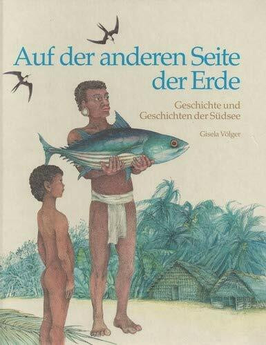 Auf der anderen Seite der Erde. Geschichte und Geschichten der Südsee