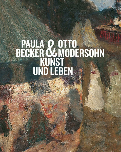 Paula Becker & Otto Modersohn: Kunst und Leben