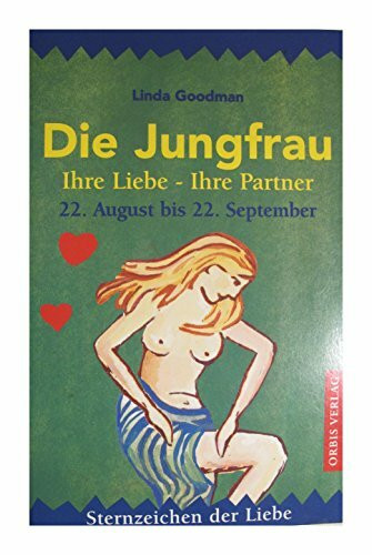 Die Jungfrau. Ihre Liebe - Ihre Partner. 22.August bis 22.September. Sternzeichen der Liebe.