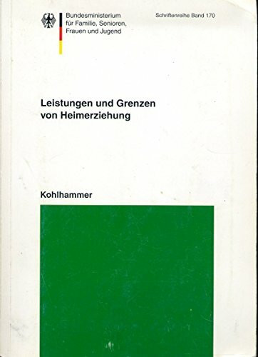 Leistungen und Grenzen von Heimerziehung: Ergebnisse einer Evaluationsstudie stationärer und teilstationärer Erziehungshilfen (Schriftenreihe des ... für Familie, Senioren, Frauen und Jugend)