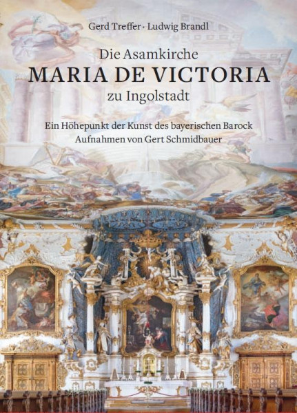 Die Asamkirche Maria de Victoria zu Ingolstadt - Ein Höhepunkt der Kunst des Bayerischen Barock