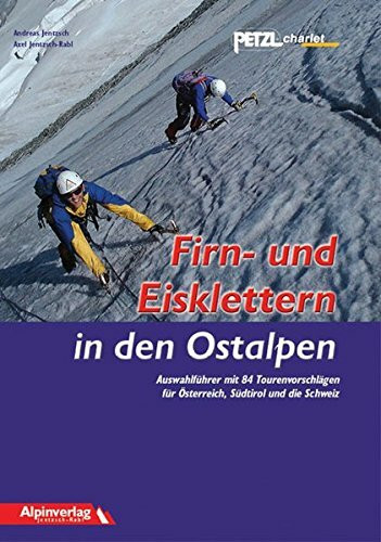Firn- und Eisklettern in den Ostalpen: Auswahlführer mit 84 Tourenvorschlägen für Österreich, Südtirol und die Schweiz