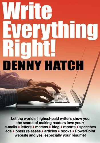 Write Everything Right!: Let the world’s highest-paid writers show you the secrets of making readers love your: e-mails, letters, memos, blog, ... website and yes, especially your résumé!