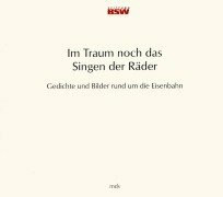 Im Traum noch das Singen der Räder. Gedichte und Bilder rund um die Eisenbahn