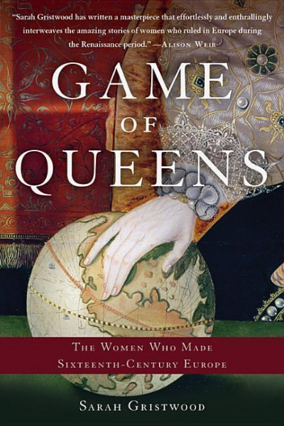 Game of Queens: The Women Who Made Sixteenth-Century Europe