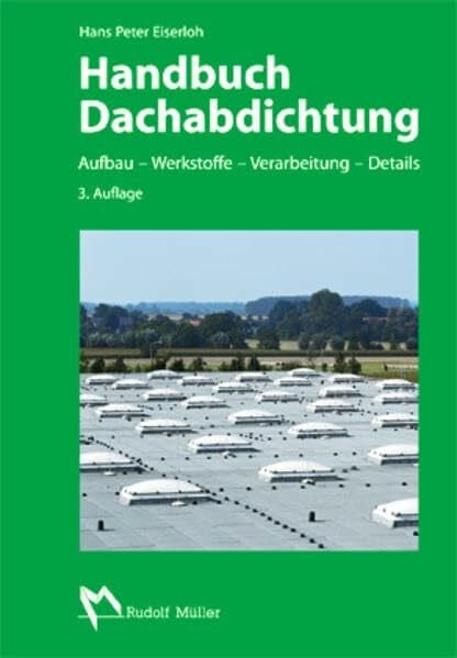 Handbuch Dachabdichtung: Aufbau - Werkstoffe - Verarbeitung - Details