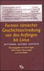 Formen römischer Geschichtsschreibung von den Anfängen bis Livius: Gattungen - Autoren - Kontexte