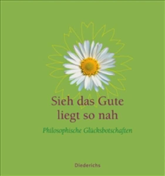 Sieh das Gute liegt so nah: Philosophische Glücksbotschaften (Diederichs Geschenkbuch)