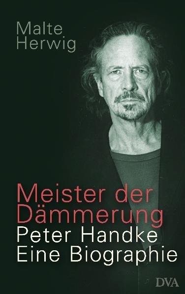 Meister der Dämmerung: Peter Handke. Eine Biographie