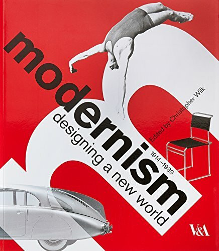 Modernism: Designing a New World: Designing a New World: 1914 - 1939