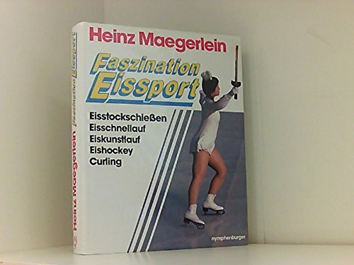 Faszination Eissport: 100 Jahre Eissport. Eisstockschießen, Eisschnellauf, Eiskunstlauf, Eishockey, Curling