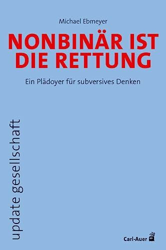 Nonbinär ist die Rettung: Ein Plädoyer für subversives Denken (update gesellschaft)