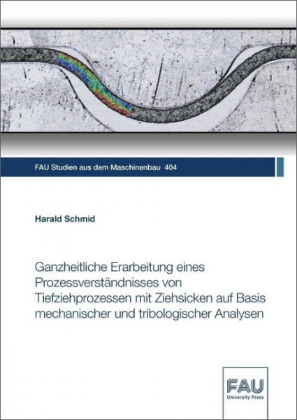 Ganzheitliche Erarbeitung eines Prozessverständnisses von Tiefziehprozessen mit Ziehsicken auf Basis mechanischer und tribologischer Analysen