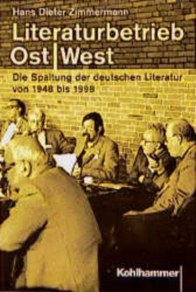 Literaturbetrieb Ost / West. Die Spaltung der deutschen Literatur von 1948 bis 1998