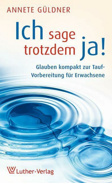 ich sage trotzdem ja!: Glauben kompakt zur Tauf-Vorbereitung für Erwachsene